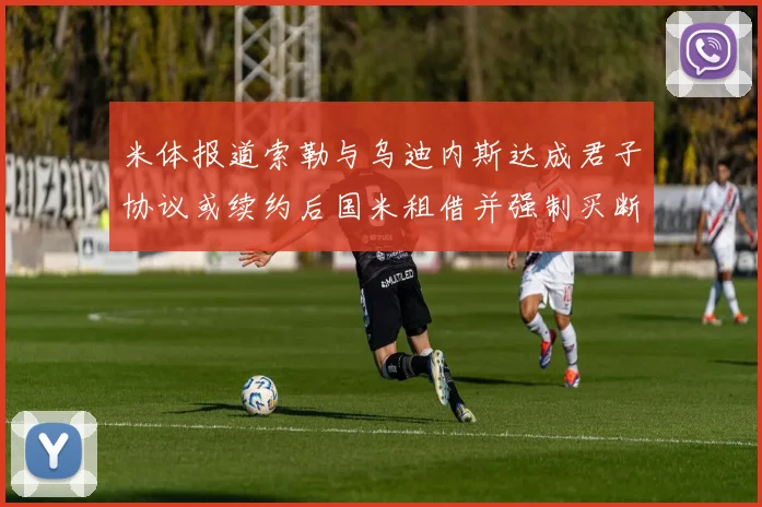 米体报道索勒与乌迪内斯达成君子协议或续约后国米租借并强制买断